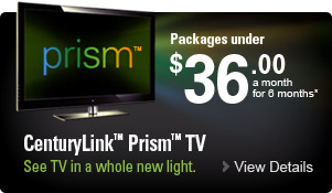 CenturyLink(TM) Prism(SM) TV. $33.00 a month for 6 months* See TV in a whole new light. — View Details. >