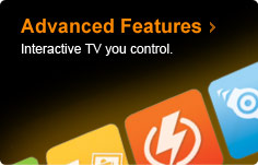 Advanced Features. Interactive TV you control.