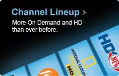 Channel Lineup. More On Demand and HD than ever before.