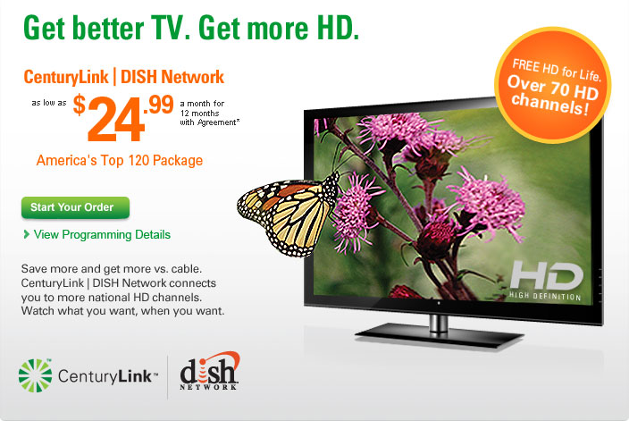 Get better TV. Get more HD. CenturyLink | DISH Network, as low as $19.99 a month for 12 months*